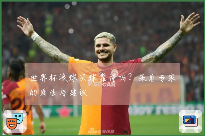 世界杯滚球买球靠谱吗？来看专家的看法与建议